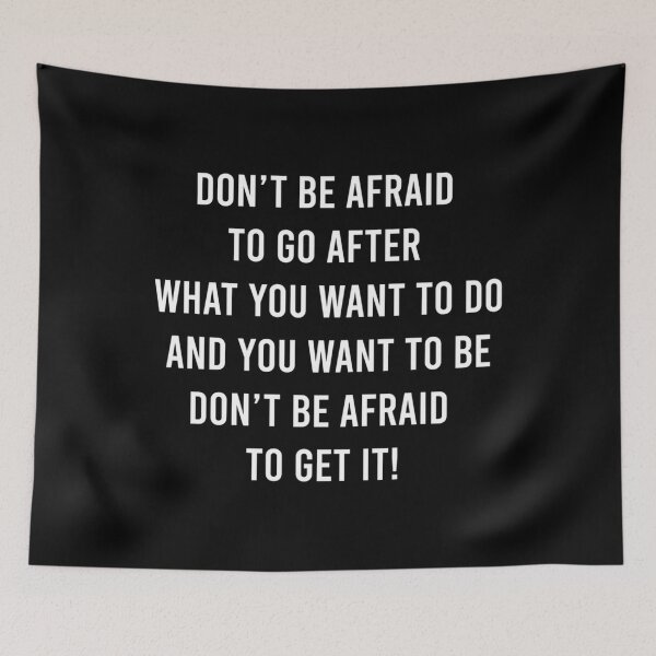 Item preview, DO NOT BE AFRAID TO GO AFTER WHAT YOU WANT TO DO AND YOU WANT TO BE DON'T BE AFRAID TO GET IT! 	 designed and sold by emlrmfdjnhd99.