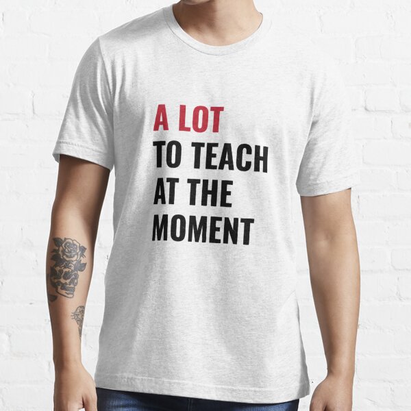 Funny Teacher Teach Back to School Cute 2023 Concert The Tour Eras A Lot Teaching -taylor swift sw Essential T-Shirt