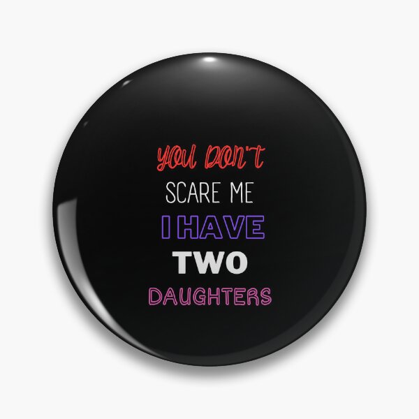 Item preview, You Don't Scare Me I Have Two Daughters designed and sold by joetrade.