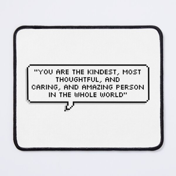 Item preview, Heartstopper quote: "You Are The Kindest, Most Thoughtful, And Caring, And Amazing Person In The Whole World." designed and sold by Peeshes.