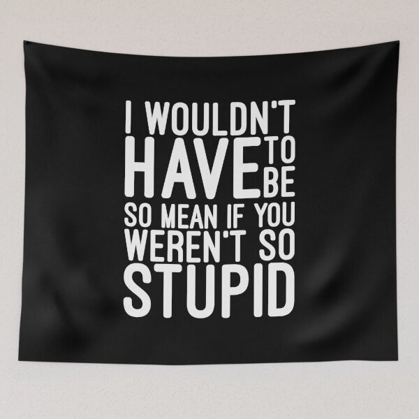 Item preview, I Wouldn't Have To Be So Mean If You Weren't So Stupid - Funny Sayings designed and sold by texteestore.