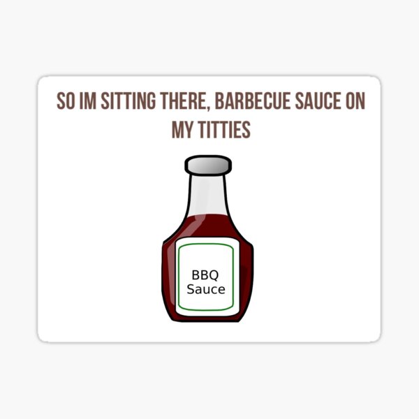 so im sitting there barbecue sauce on my titties vine Sticker by Elizabeth ...