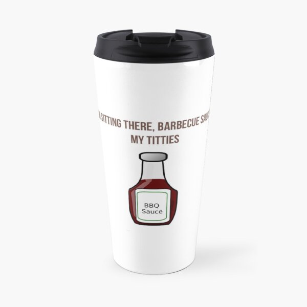So I'm Sitting There Barbeque Sauce On My Titties So Im Sitting There Barbecue Sauce On My Titties Mugs | Redbubble
