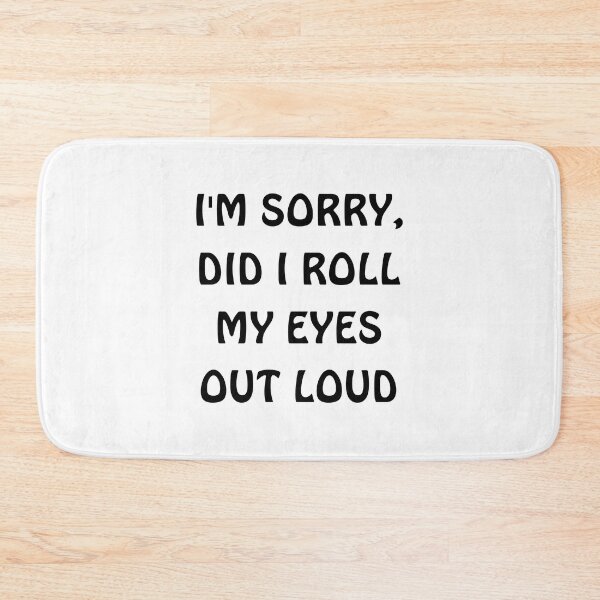 Item preview, I'm sorry, did i roll my eyes out loud  designed and sold by TrandKeraki.