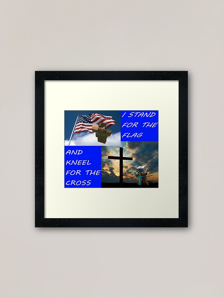 I Stand For The Flag And Kneel For The Cross Roblox Minecraft Usa Framed Art Print By Lebronjamesvevo Redbubble - hillary clinton roblox