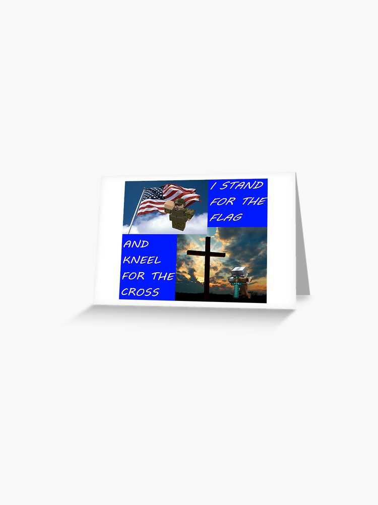 I Stand For The Flag And Kneel For The Cross Roblox Minecraft Usa Greeting Card By Lebronjamesvevo Redbubble - custom flag 3 roblox