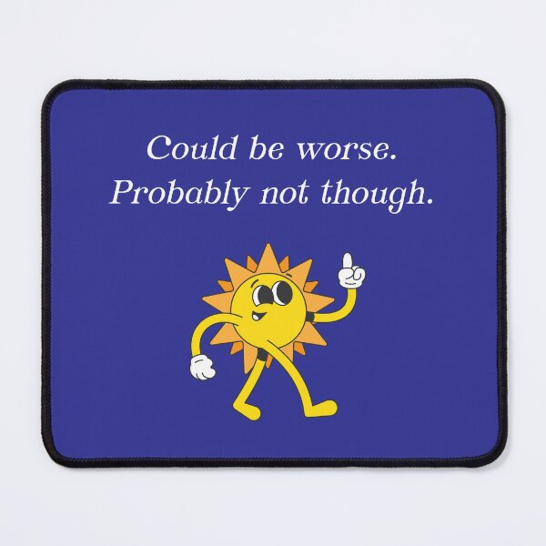 Item preview, COULD BE WORSE (probably not though) designed and sold by justwaterthanks.