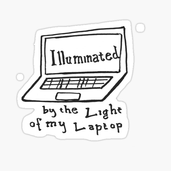 illuminated by the light of my laptop Sticker