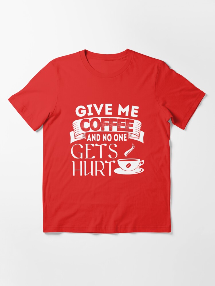 Bring me coffee and nobody gets hurt. Essential T-Shirt for Sale by  IMyArtMe