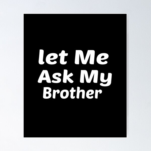 Item preview, Let Me Ask My Brother Funny designed and sold by Naciri01.