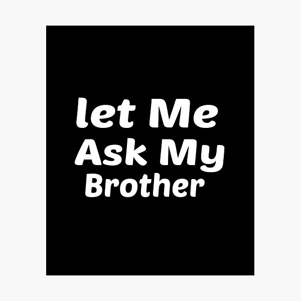 Item preview, Let Me Ask My Brother Funny designed and sold by Naciri01.