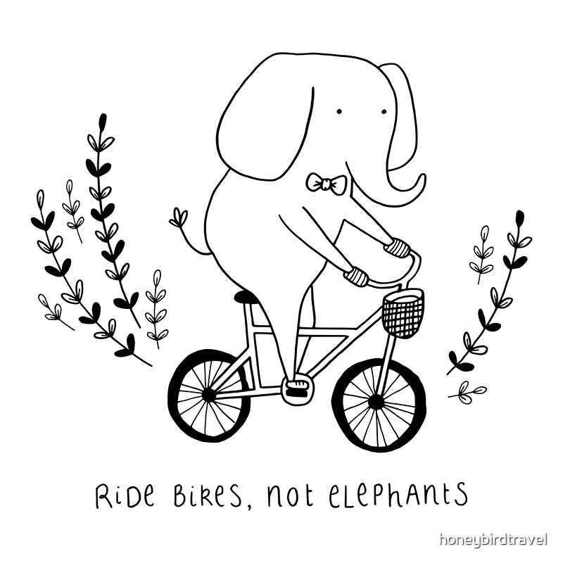 "Ride bikes, not elephants" by honeybirdtravel Redbubble