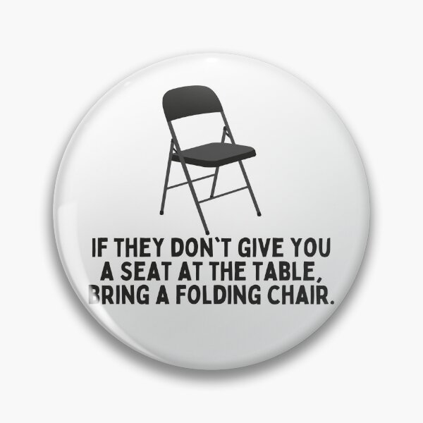 Item preview, If They Don't Give You A Seat At The Table, Bring A Folding Chair. designed and sold by festivalzone.