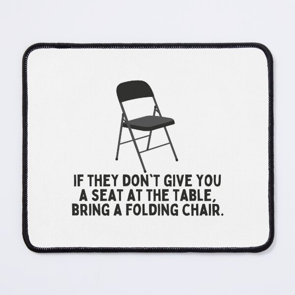 Item preview, If They Don't Give You A Seat At The Table, Bring A Folding Chair. designed and sold by festivalzone.