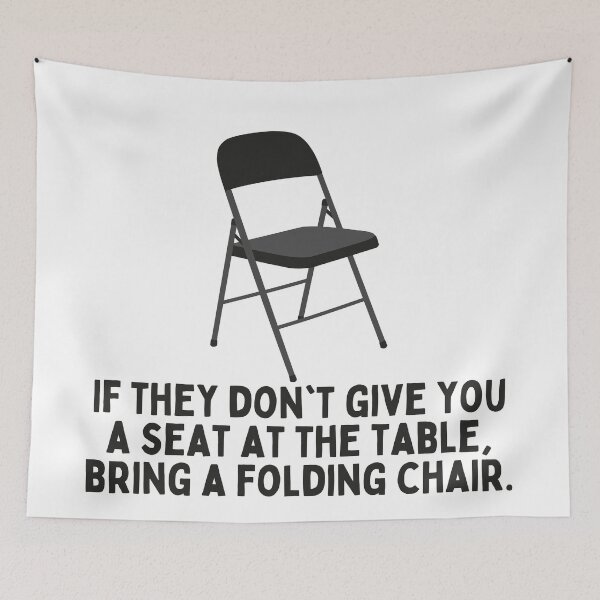 Item preview, If They Don't Give You A Seat At The Table, Bring A Folding Chair. designed and sold by festivalzone.