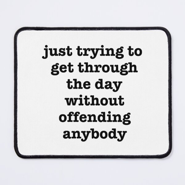Item preview, Just Trying To Get Through The Day Without Offending Anybody designed and sold by CoolYule.