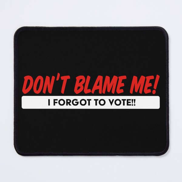 Item preview, Don't Blame Me! I forgot to vote!! designed and sold by Wonderbouy.