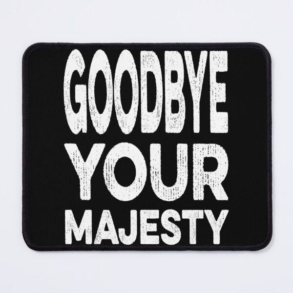 Item preview, Goodbye your majesty 	 		 designed and sold by hvkejawodz77.