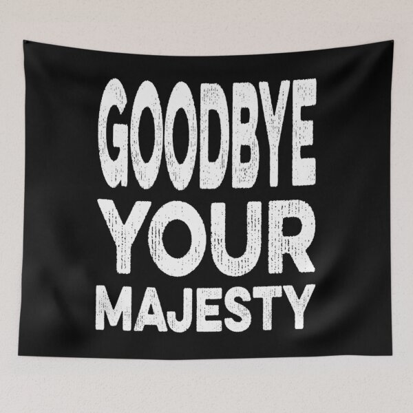 Item preview, Goodbye your majesty 	 		 designed and sold by hvkejawodz77.