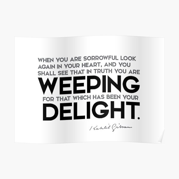 sorrowful, weeping, delight - khalil gibran Poster