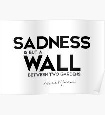 sadness is but a wall between two gardens - khalil gibran Poster