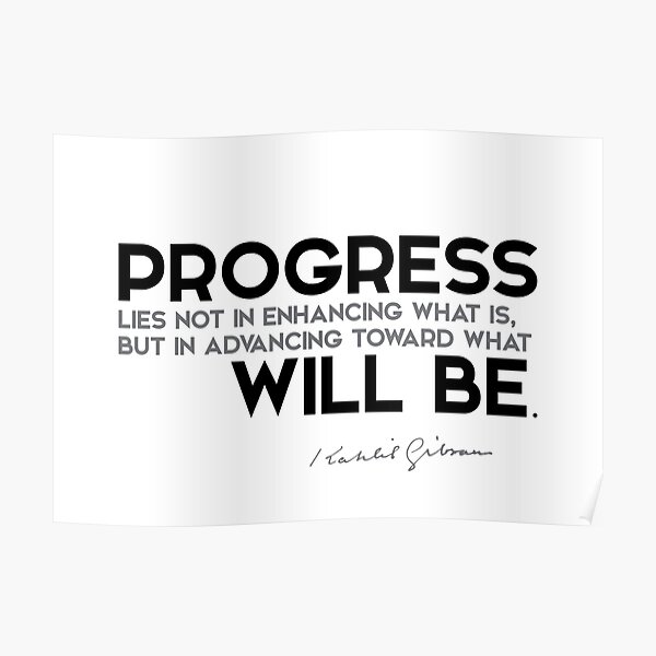progress: advancing toward what will be - khalil gibran Poster