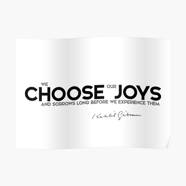 we choose our joys - khalil gibran Poster