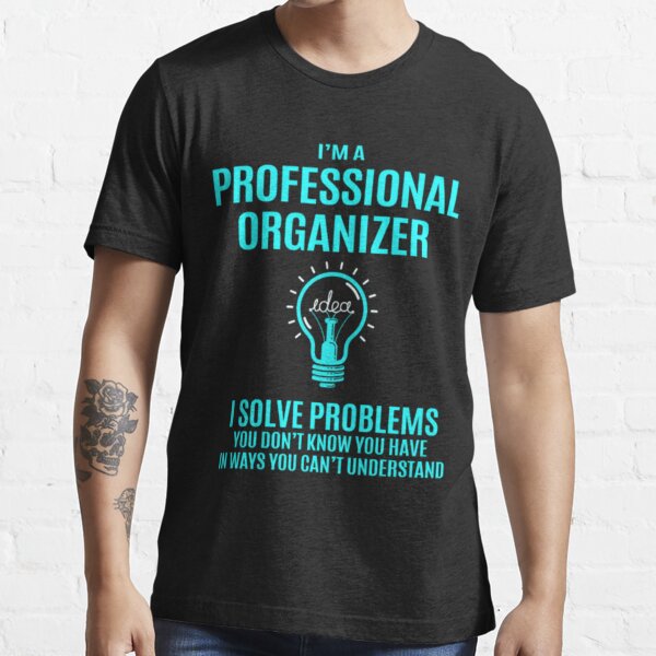 Professional Organizer - I Solve Problems  Essential T-Shirt for Sale by  fmukztesrkg25