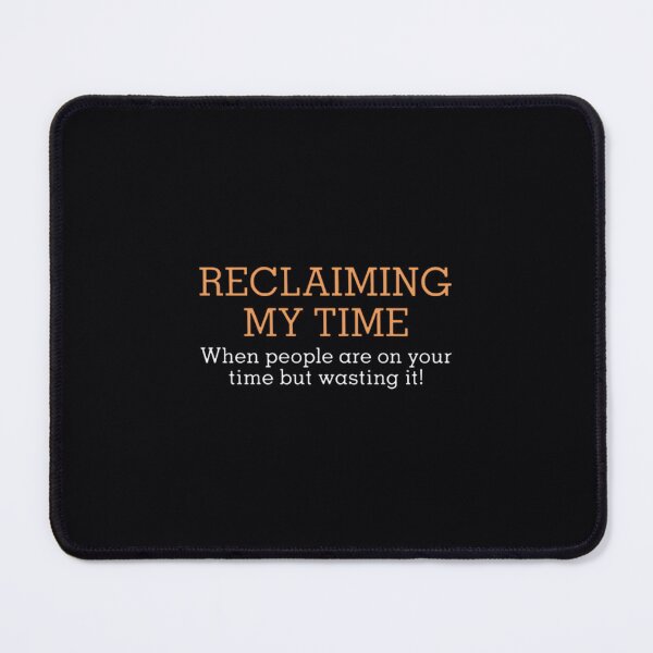Item preview, Reclaiming my time when people are on your time	 designed and sold by hihnurefzgb57.