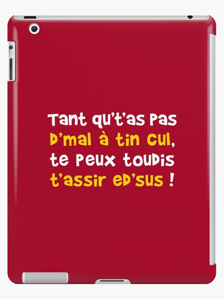 Coque Et Skin Adhesive Ipad Tant Qu T As Pas D Mal A Tin Cul Te Peux Toudis T Assir Ed Sus Par Humour Chti Redbubble