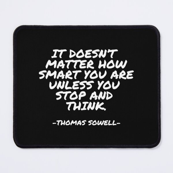 Item preview, Thomas Sowell - It doesn’t matter how smart you are unless you stop and think. designed and sold by CathernSchindle.