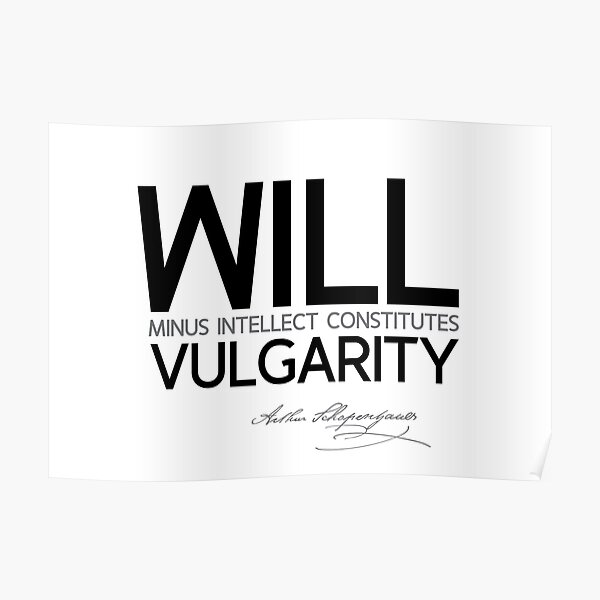 will minus intellect constitutes vulgarity - schopenhauer Poster