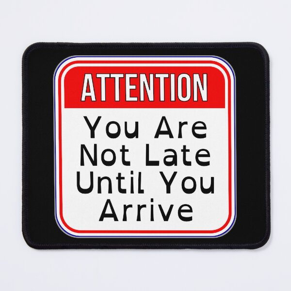 Item preview, ATTENTION:  You Are Not Late Until You Arrive - funny warning work signs designed and sold by DesignsFromTW-S.