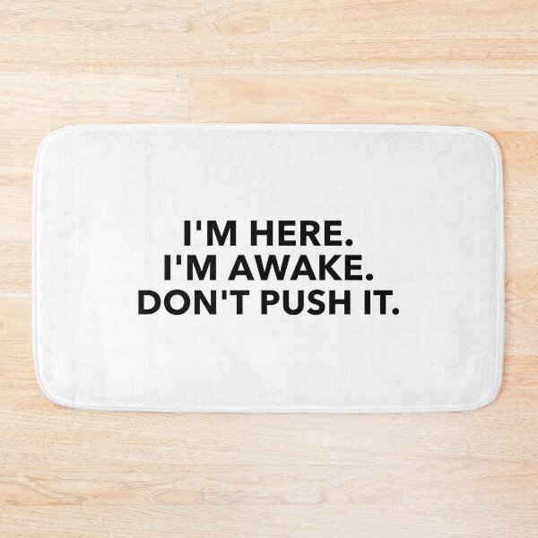 Item preview, I'M HERE. I'M AWAKE. DON'T PUSH IT. designed and sold by takiiishop.