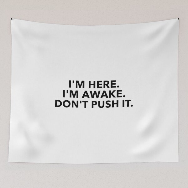 Item preview, I'M HERE. I'M AWAKE. DON'T PUSH IT. designed and sold by takiiishop.