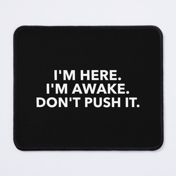 Item preview, I'M HERE. I'M AWAKE. DON'T PUSH IT. designed and sold by takiiishop.