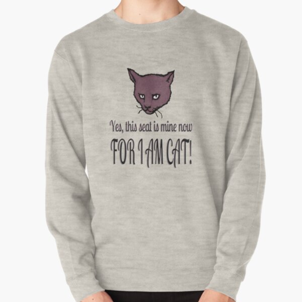 Yes, this seat is mine now, FOR I AM CAT! Pullover Sweatshirt