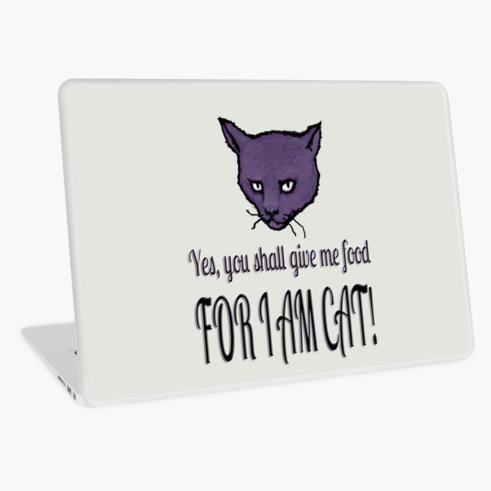 Yes, you shall give me food, FOR I AM CAT! Laptop Skin