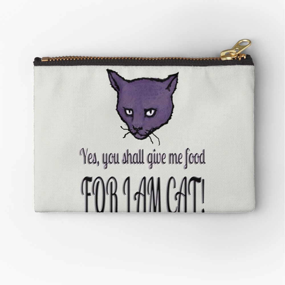 Yes, you shall give me food, FOR I AM CAT! Zipper Pouch