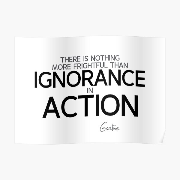 ignorance in action - goethe Poster