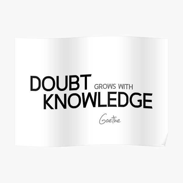 doubt grows with knowledge - goethe Poster