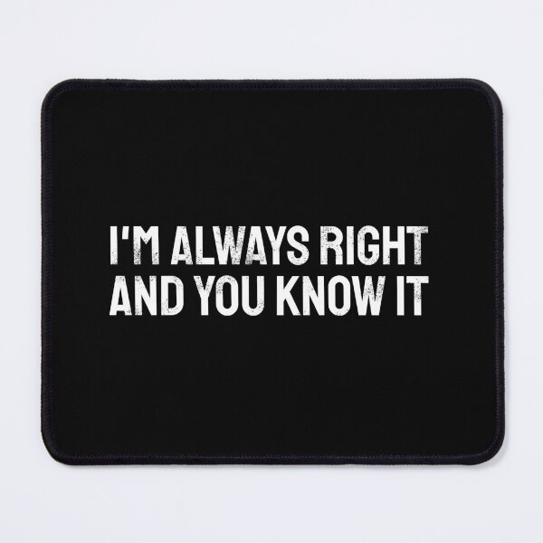 Item preview, I'm always right and you know it | white designed and sold by twisted-dot.