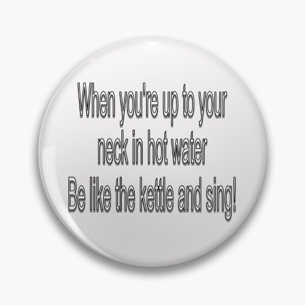 Item preview, When up to you're neck in hot water designed and sold by PicsByTony.