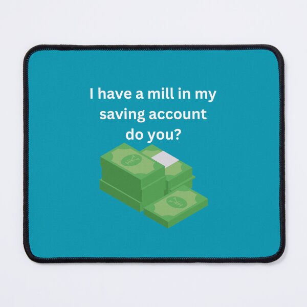 Item preview, I have a mill in my saving account do you? designed and sold by UpcomingTech.