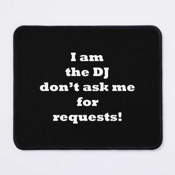 Item preview, I am the DJ dont ask me requests - simple white text designed and sold by EmeraldeaArt.