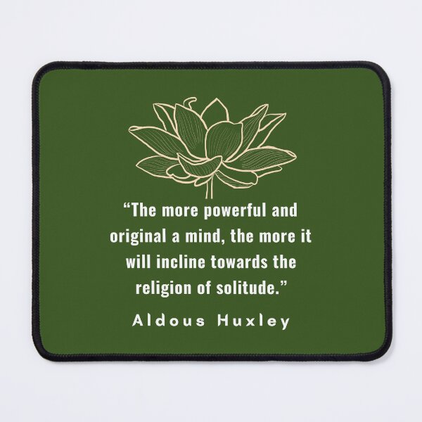 Item preview, Aldous Leonard Huxley quote: The more powerful and original a mind, the more it will incline towards the religion of solitude. designed and sold by artbleed.
