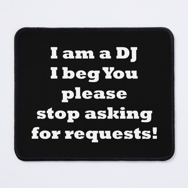 Item preview, I am the DJ I beg You stop asking for requests - simple white text designed and sold by EmeraldeaArt.
