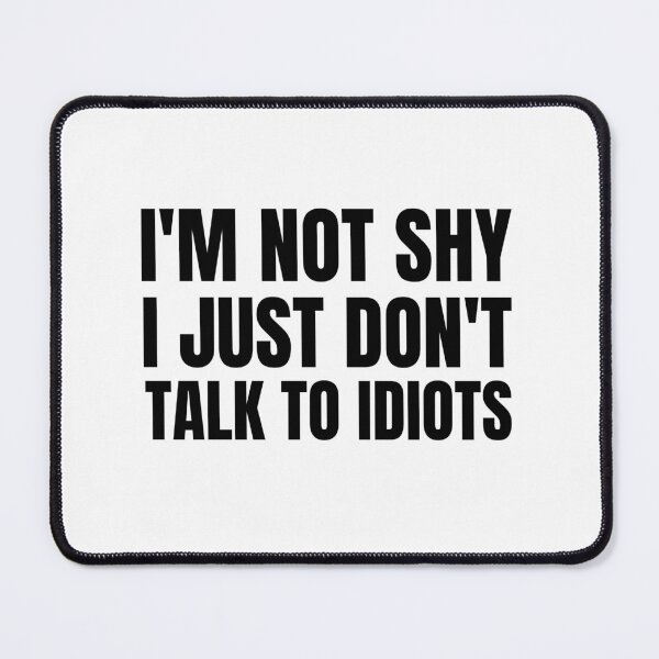 Item preview, I'M NOT SHY I JUST DON'T TALK TO IDIOTS designed and sold by takiiishop.