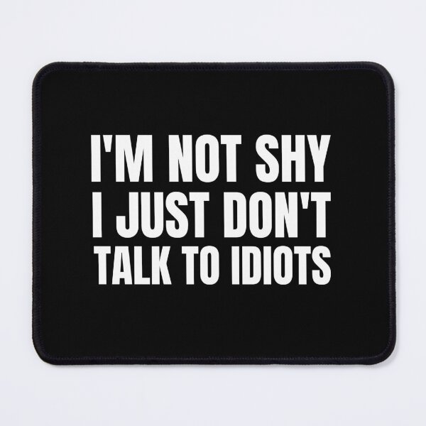 Item preview, I'M NOT SHY I JUST DON'T TALK TO IDIOTS designed and sold by takiiishop.
