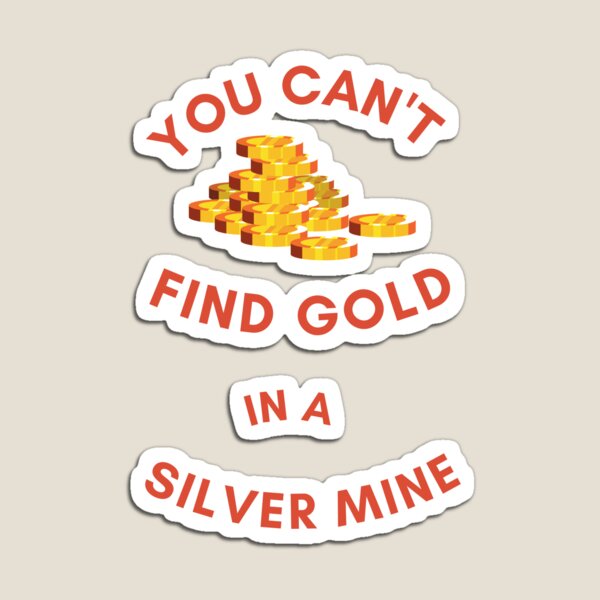 Aperçu de l'œuvre Vous ne pouvez pas trouver d'or dans une mine d'argent ...... par Snapshots, Plus créée et vendue par Snapshots-Plus.